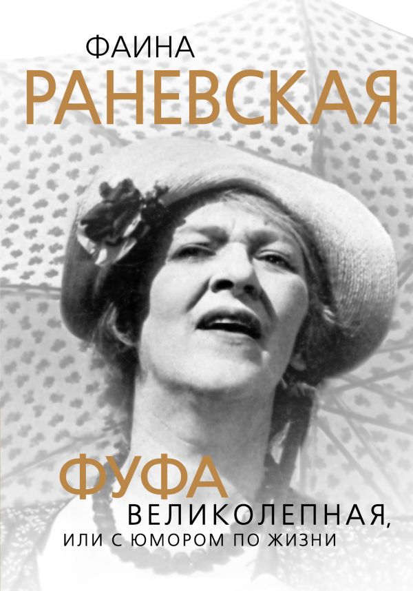 Фаина Раневская. Фуфа Великолепная, или с юмором по жизни Фаина Раневская. Фуфа Великолепная, или с юмором по жизни Скороходов Г.А.