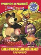 Окружающий мир(природа). Маша и Медведь. Учимся с Машей. 5-6 лет. Окружающий мир(природа). Маша и Медведь. Учимся с Машей. 5-6 лет.