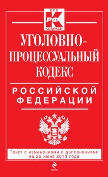 Уголовно-процессуальный кодекс Российской Федерации : текст с изм. и доп. на 25 июня 2013 г.