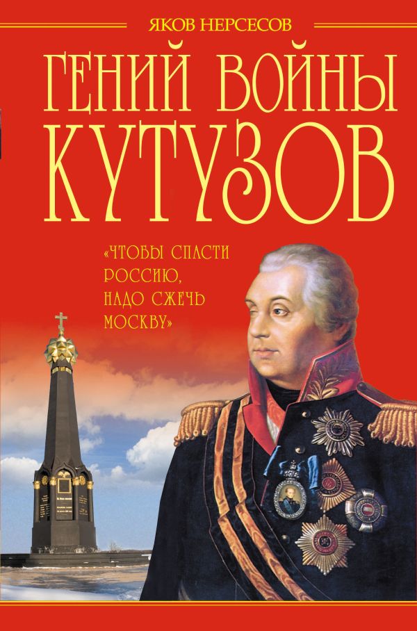 Гений войны Кутузов. «Чтобы спасти Россию, надо сжечь Москву» Гений войны Кутузов. «Чтобы спасти Россию, надо сжечь Москву» Нерсесов Я.Н.