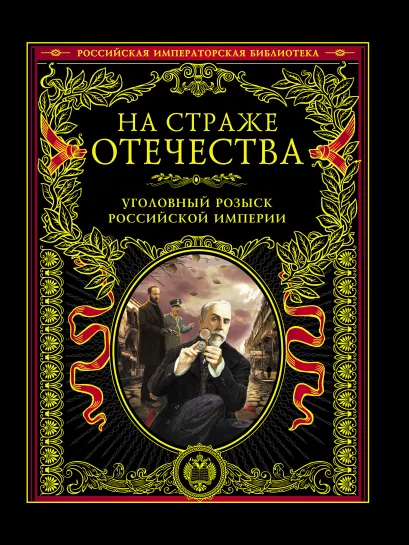 Обложка На страже Отечества. Уголовный розыск Российской империи Путилин И.Д., Кошко А.Ф.