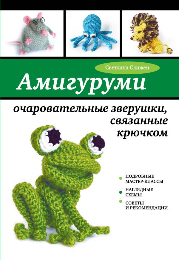 Амигуруми: очаровательные зверушки, связанные крючком Амигуруми: очаровательные зверушки, связанные крючком Слижен С.Г.