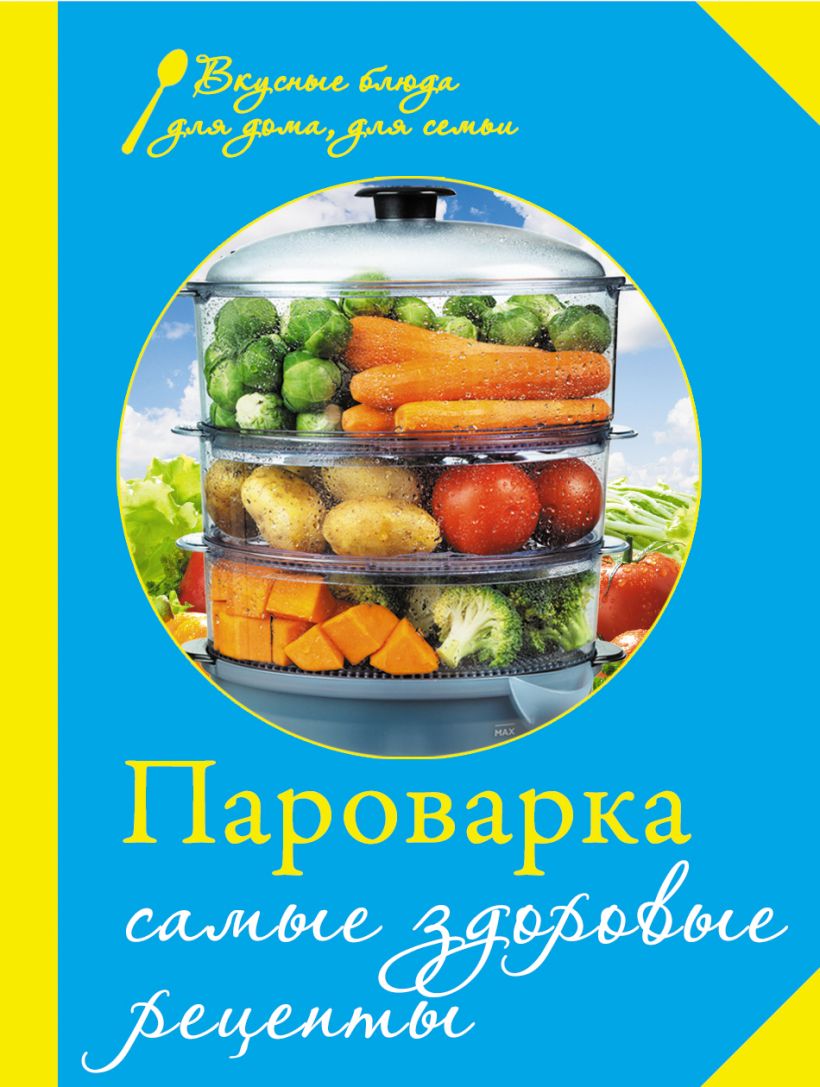 Книга Пароварка Самые здоровые рецепты - купить, читать онлайн отзывы и  рецензии | ISBN 978-5-699-66192-3 | Эксмо