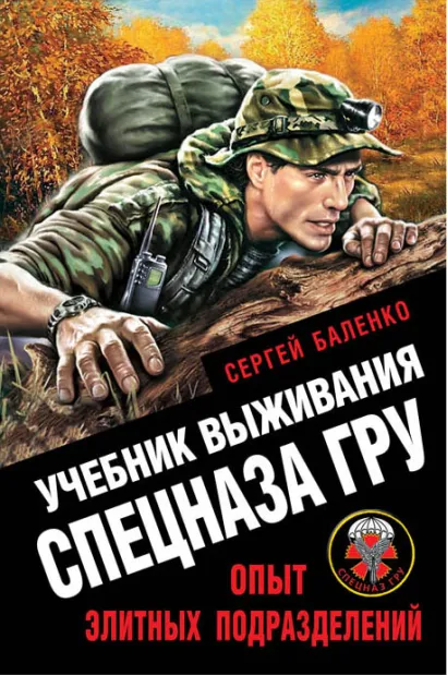 Обложка Учебник выживания спецназа ГРУ. Опыт элитных подразделений Сергей Баленко