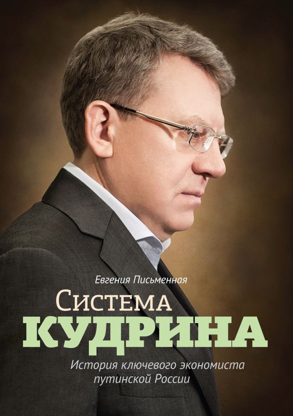 Система Кудрина. История ключевого экономиста путинской России Система Кудрина. История ключевого экономиста путинской России Евгения Письменная