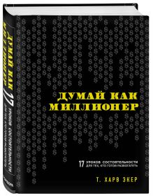 Экер Х.Т. - Думай как миллионер. 17 уроков состоятельности для тех, кто готов разбогатеть обложка книги Экер Х.Т. - Думай как миллионер. 17 уроков состоятельности для тех, кто готов разбогатеть обложка книги