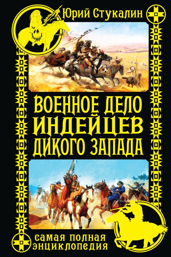Военное дело индейцев Дикого Запада. Самая полная энциклопедия Военное дело индейцев Дикого Запада. Самая полная энциклопедия Стукалин Ю.В.