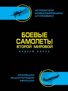 Боевые самолеты Второй Мировой В ЦВЕТЕ – истребители, бомбардировщики, штурмовики. Самая полная энциклопедия обложка книги Боевые самолеты Второй Мировой В ЦВЕТЕ – истребители, бомбардировщики, штурмовики. Самая полная энциклопедия обложка книги