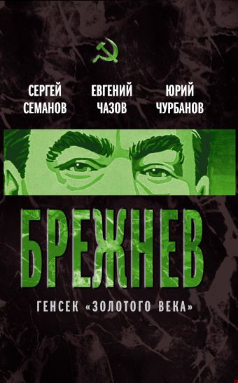 Брежнев. Генсек «золотого века» Брежнев. Генсек «золотого века» Семанов С.Н., Чазов Е.И., Чурбанов Ю.М.
