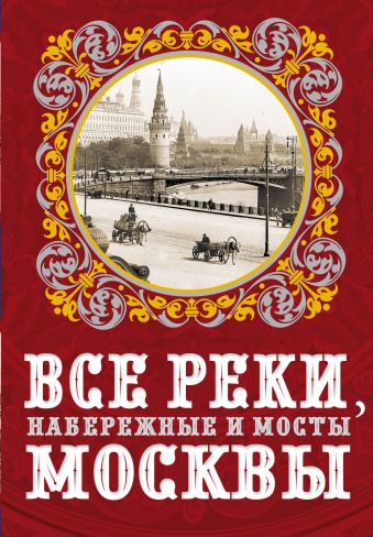 Все реки, набережные и мосты Москвы Все реки, набережные и мосты Москвы Бобров А.А.