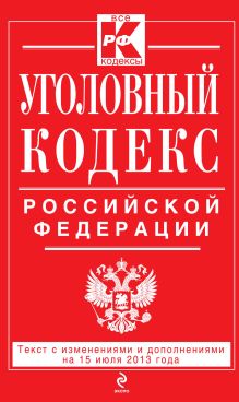 Уголовный кодекс Российской Федерации : текст с изм. и доп. на 15 июля 2013 г.