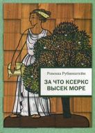 За что Ксеркс высек море: рассказы из истории греко-персидских войн. Рубинштейн Р.И. За что Ксеркс высек море: рассказы из истории греко-персидских войн. Рубинштейн Р.И.