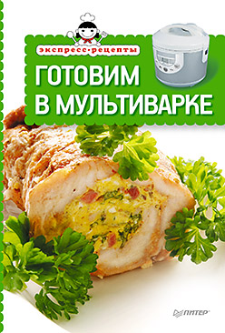 Экспресс-рецепты. Готовим в мультиварке Экспресс-рецепты. Готовим в мультиварке
