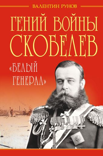 Гений войны Скобелев. «Белый генерал» Гений войны Скобелев. «Белый генерал» Рунов В.А.
