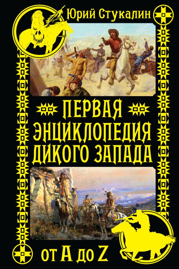 Первая энциклопедия Дикого Запада - от A до Z Первая энциклопедия Дикого Запада - от A до Z Стукалин Ю.В.