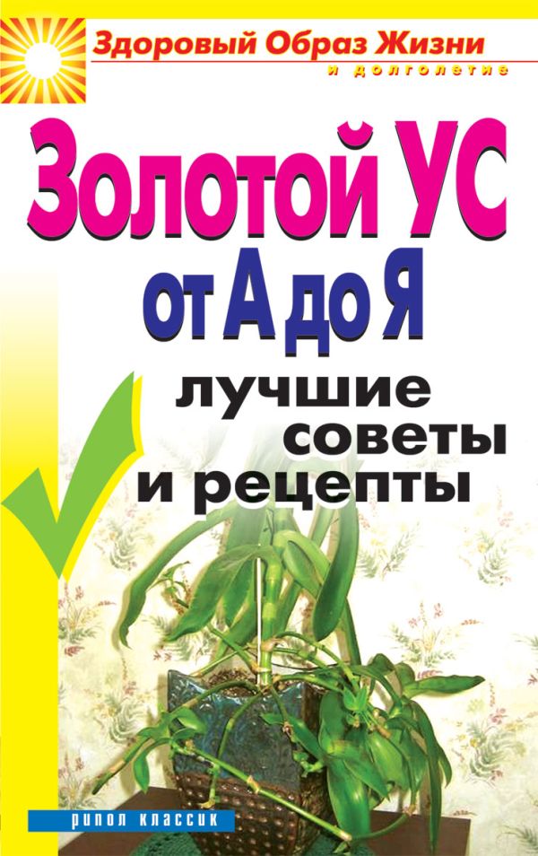 Золотой ус от А до Я.Лучшие советы и рецепты Золотой ус от А до Я.Лучшие советы и рецепты Новикова И.В.