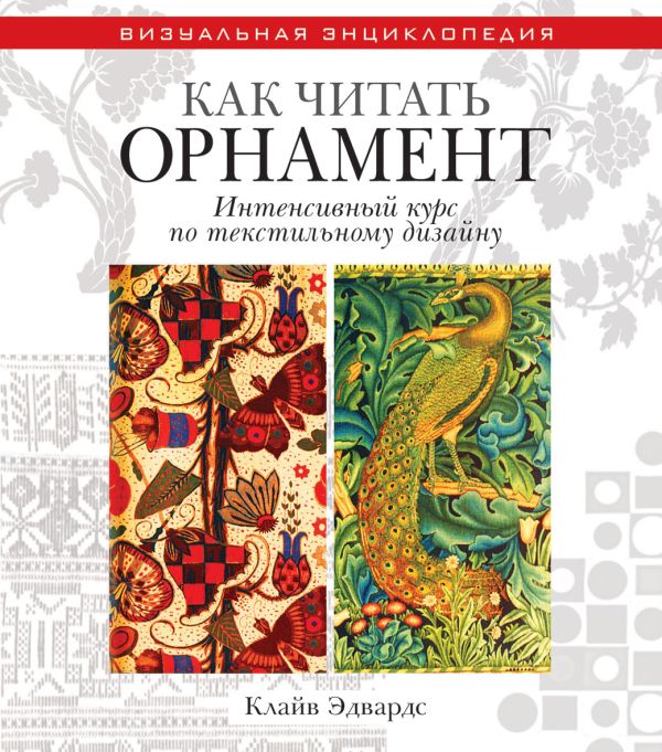 Как читать орнамент. Интенсивный курс по текстильному дизайну Как читать орнамент. Интенсивный курс по текстильному дизайну Эдвардс Клайв