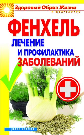 Фенхель. Лечение и профилактика заболеваний Фенхель. Лечение и профилактика заболеваний Зайцев В.Б.