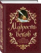 Мудрость веков. 1000 самых важных мыслей в истории человечества. 2-е издание, дополненное и переработанное Мудрость веков. 1000 самых важных мыслей в истории человечества. 2-е издание, дополненное и переработанное