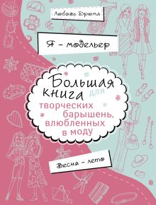 Я – модельер. Большая книга для творческих барышень, влюбленных в моду. Весна-лето