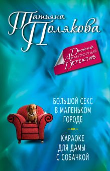 Полякова Т.В. - Большой секс в маленьком городе. Караоке для дамы с собачкой обложка книги Полякова Т.В. - Большой секс в маленьком городе. Караоке для дамы с собачкой обложка книги
