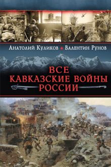 Обложка Все Кавказские войны России. Самая полная энциклопедия Анатолий Куликов, Валентин Рунов