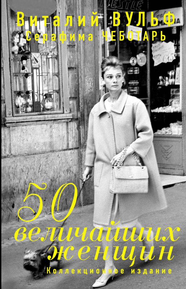 50 величайших женщин. Коллекционное издание 50 величайших женщин. Коллекционное издание Вульф В.Я., Чеботарь С.А.