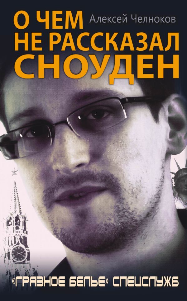 О чем не рассказал Сноуден. «Грязное белье» спецслужб О чем не рассказал Сноуден. «Грязное белье» спецслужб Челноков А.С.