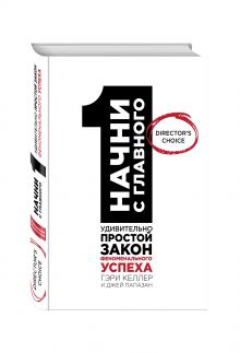 Келлер Г., Папазан Дж. - Начни с главного! 1 удивительно простой закон феноменального успеха обложка книги Келлер Г., Папазан Дж. - Начни с главного! 1 удивительно простой закон феноменального успеха обложка книги