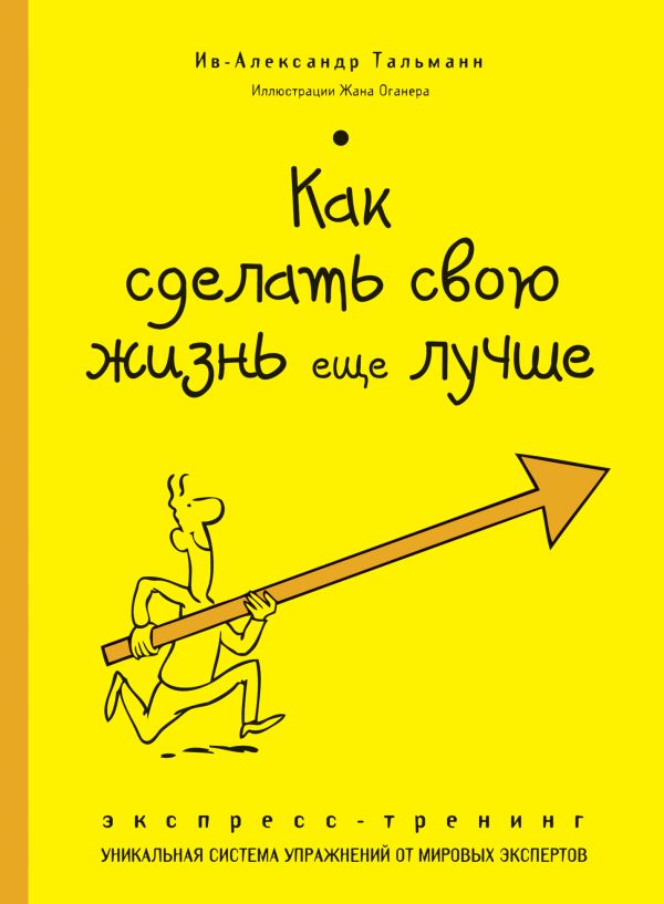 Как сделать свою жизнь еще лучше. Экспресс-тренинг Как сделать свою жизнь еще лучше. Экспресс-тренинг Тальманн И.