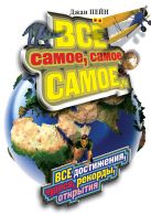 Все самое, самое, самое... Все достижения, чудеса, рекорды, открытия Все самое, самое, самое... Все достижения, чудеса, рекорды, открытия