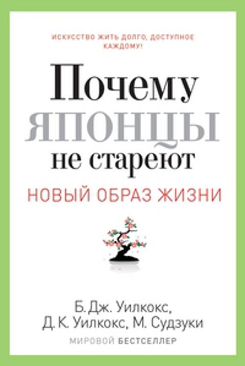 Почему японцы не стареют. Секреты Страны восходящего солнца Почему японцы не стареют. Секреты Страны восходящего солнца Уилкокс Б.Дж.