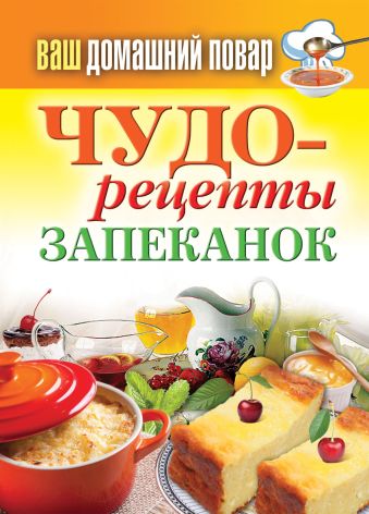 Ваш домашний повар. Чудо-рецепты запеканок Ваш домашний повар. Чудо-рецепты запеканок