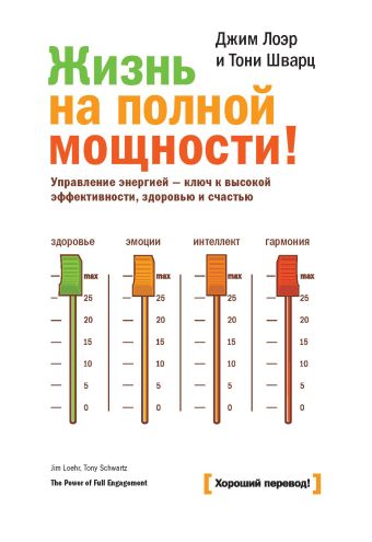 Жизнь на полной мощности. Управление энергией — ключ к высокой эффективности, здоровью и счастью Жизнь на полной мощности. Управление энергией — ключ к высокой эффективности, здоровью и счастью Лоэр Д.; Шварц Т.