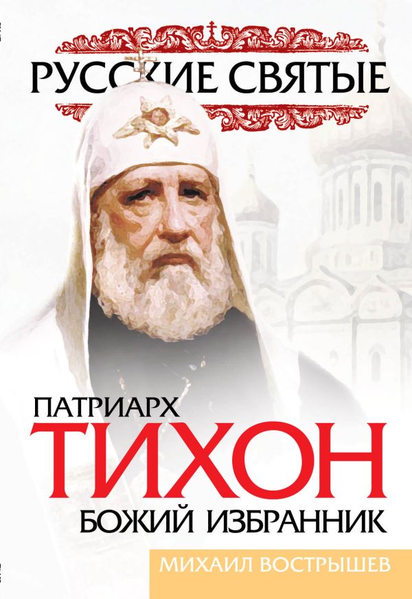 Патриарх Тихон. Божий избранник Патриарх Тихон. Божий избранник Вострышев М.И.
