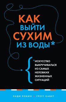 Как выйти сухим из воды. Искусство выкручиваться из самых неловких жизненных ситуаций (нов. оф.)