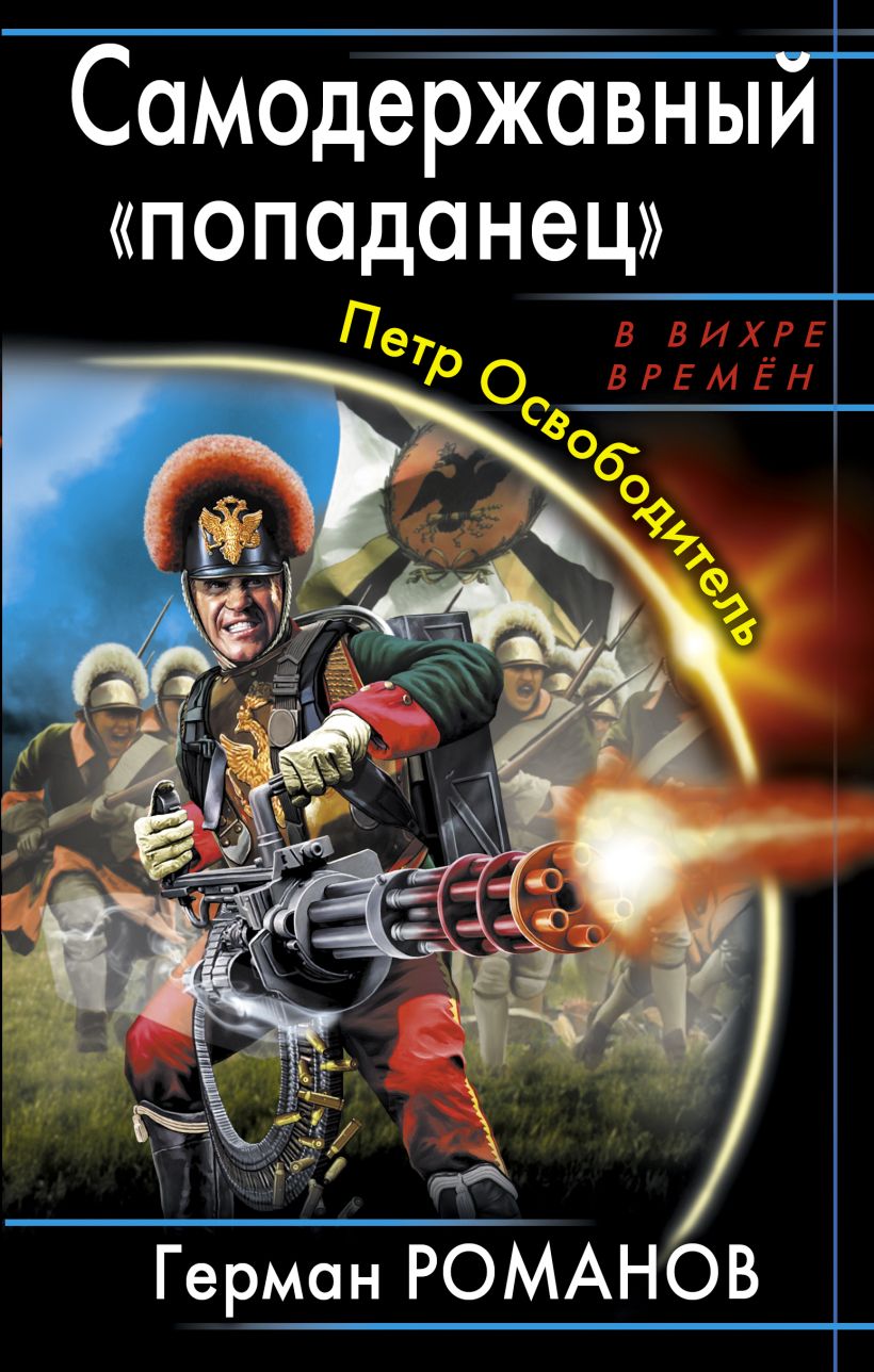 Книги фантастика попаданцы новые. Герман Романов самодержавный «попаданец» Петр освободитель. Книга Герман Романов Империя попаданца. Самодержавный попаданец Петр освободитель. Обложки книг про попаданцев.