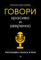 Говори красиво и уверенно. Постановка голоса и речи. Шестакова Е. Говори красиво и уверенно. Постановка голоса и речи. Шестакова Е.