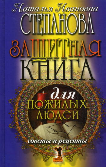 Защитная книга для пожилых людей. Советы и рецепты Защитная книга для пожилых людей. Советы и рецепты Степанова Н.И.