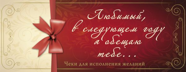 Любимый, в следующем году я обещаю тебе...Чеки для исполнения желаний Любимый, в следующем году я обещаю тебе...Чеки для исполнения желаний