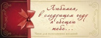 Любимая, в следующем году я обещаю тебе...Чеки для исполнения желаний Любимая, в следующем году я обещаю тебе...Чеки для исполнения желаний
