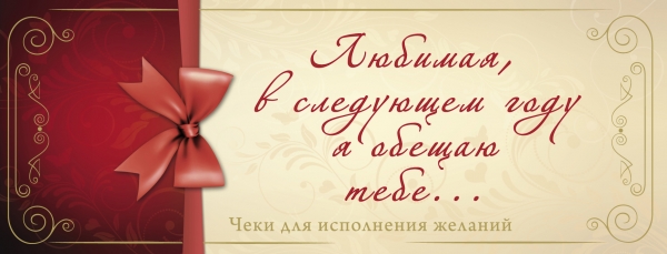 Любимая, в следующем году я обещаю тебе...Чеки для исполнения желаний Любимая, в следующем году я обещаю тебе...Чеки для исполнения желаний