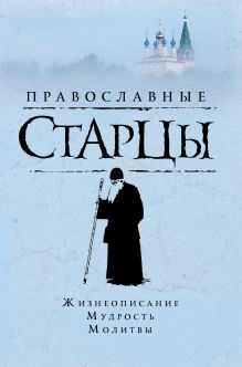 Обложка Православные старцы: Жизнеописание, мудрость, молитвы 