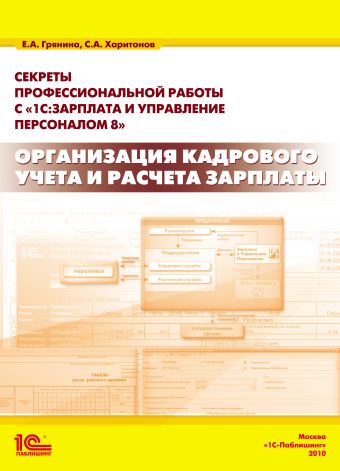 Секреты профессиональной работы с 1С:Зарплата и управление персоналом 8. Организация кадрового учета и расчета зарплаты» Секреты профессиональной работы с 1С:Зарплата и управление персоналом 8. Организация кадрового учета и расчета зарплаты» Грянина Е.А., Харитонов С.А.
