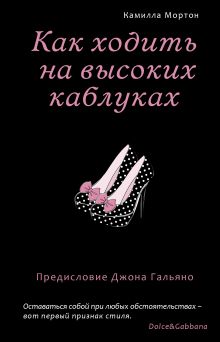 Как ходить на высоких каблуках (Секреты модного стиля от успешных журналов)