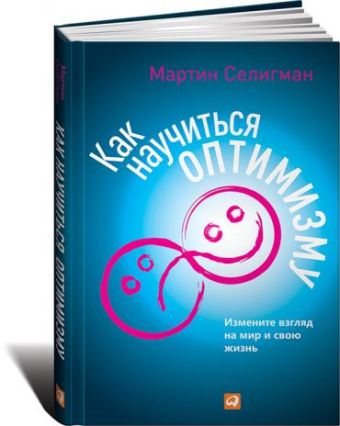 Как научиться оптимизму: Измените взгляд на мир и свою жизнь Как научиться оптимизму: Измените взгляд на мир и свою жизнь Селигман М.