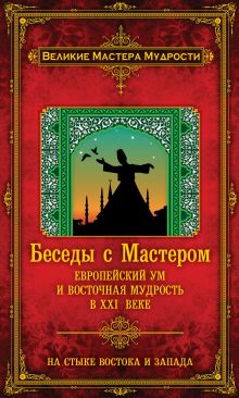 Беседы с Мастером: европейский ум и восточная мудрость в XXI веке