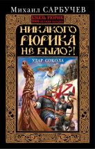 Никакого Рюрика не было?! Удар Сокола Никакого Рюрика не было?! Удар Сокола