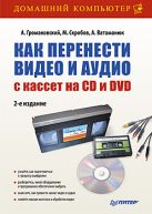 Как перенести видео и аудио с кассет на CD и DVD. 2-е изд.. Громаковский А., Скробов М., Ватаманюк А. Как перенести видео и аудио с кассет на CD и DVD. 2-е изд.. Громаковский А., Скробов М., Ватаманюк А.