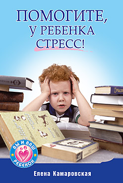 Помогите, у ребенка стресс!. Камаровский Е.В. Помогите, у ребенка стресс!. Камаровский Е.В. Камаровский Е.В.